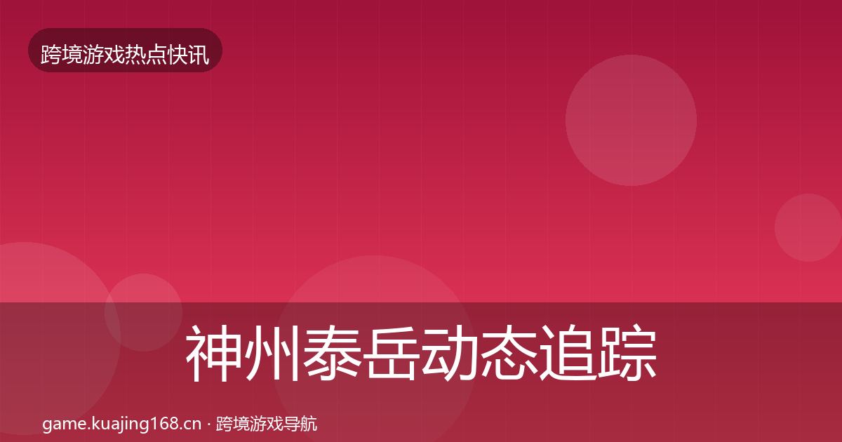 神州泰岳动态追踪全指南：深度