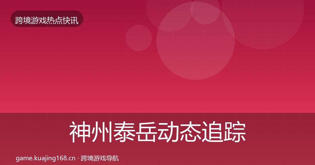 神州泰岳动态追踪全指南：一线
