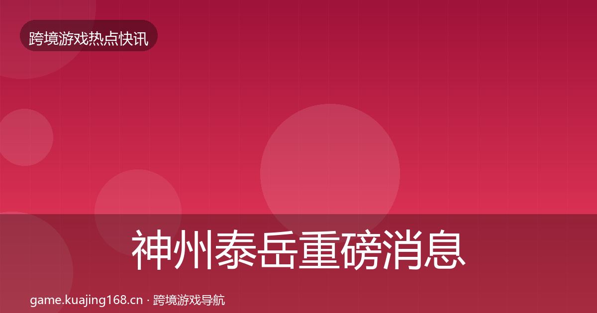 神州泰岳重磅消息全指南：全面
