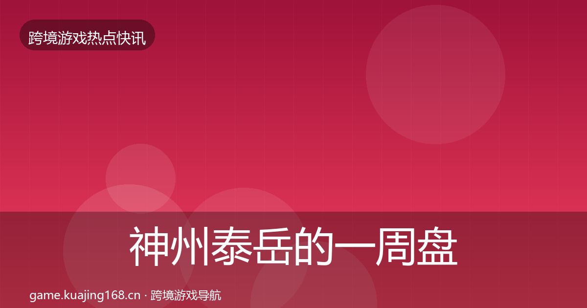 神州泰岳的一周盘点（深度）