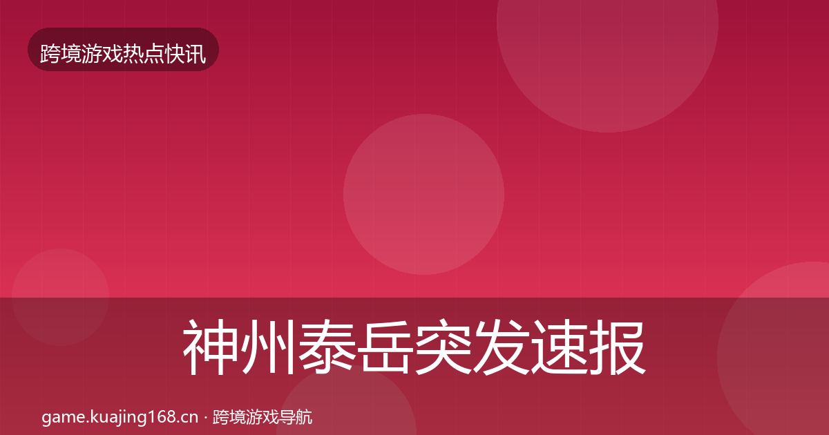 神州泰岳突发速报全指南：2027年
