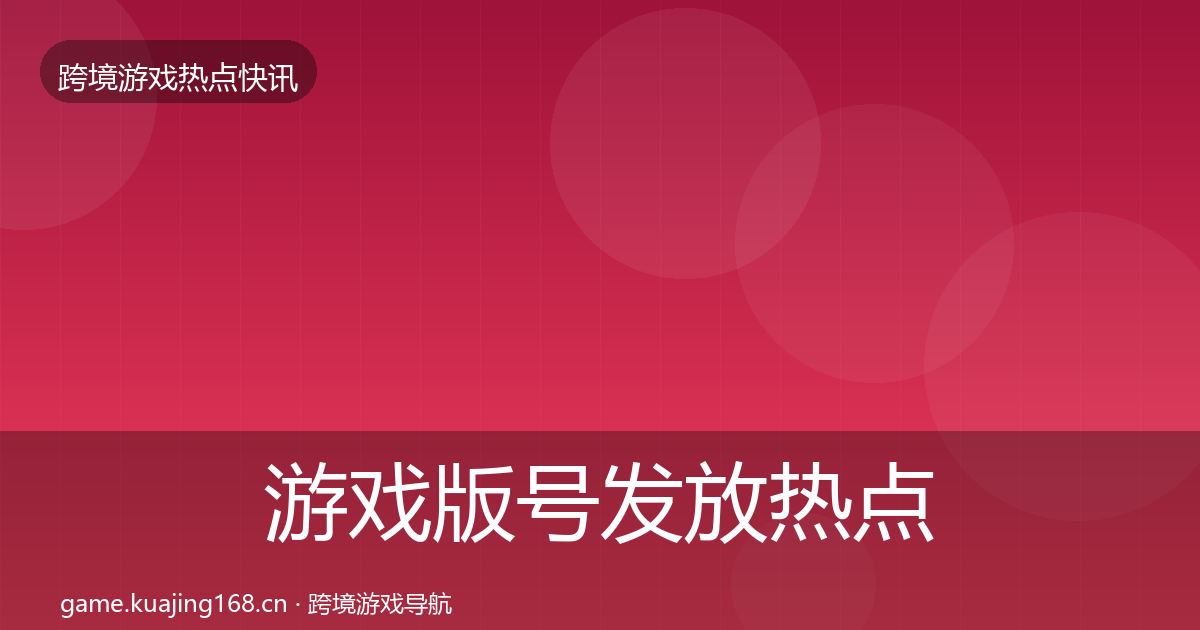 游戏版号发放热点速递全指南：2026年