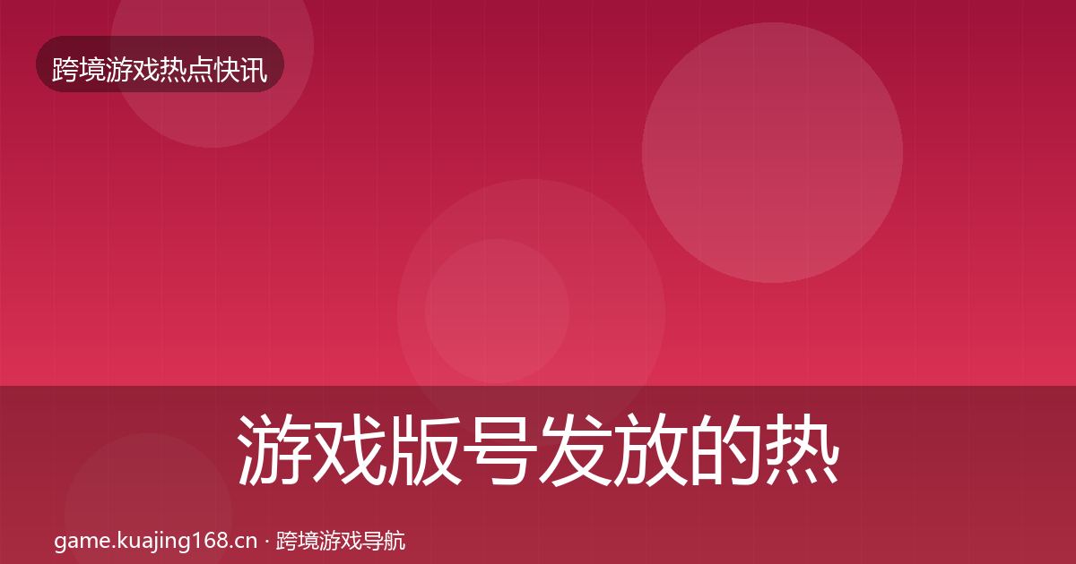 游戏版号发放的热点速递（2027年）