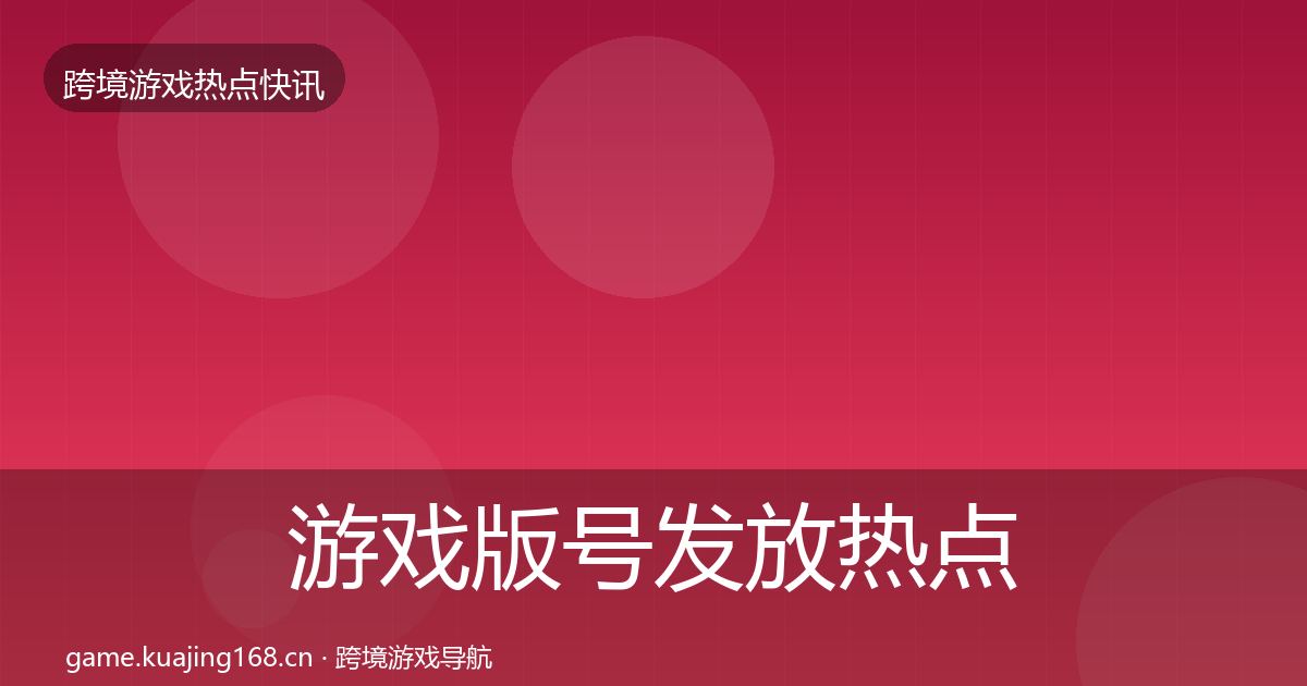 游戏版号发放热点速递全指南：深度