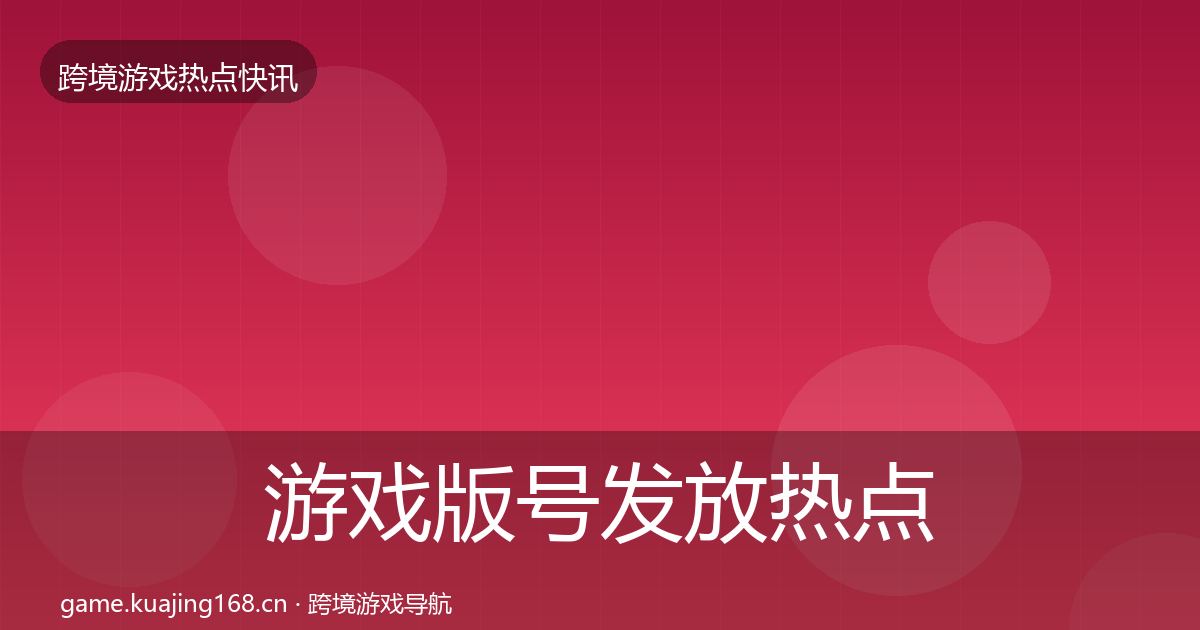 游戏版号发放热点速递全指南：实用