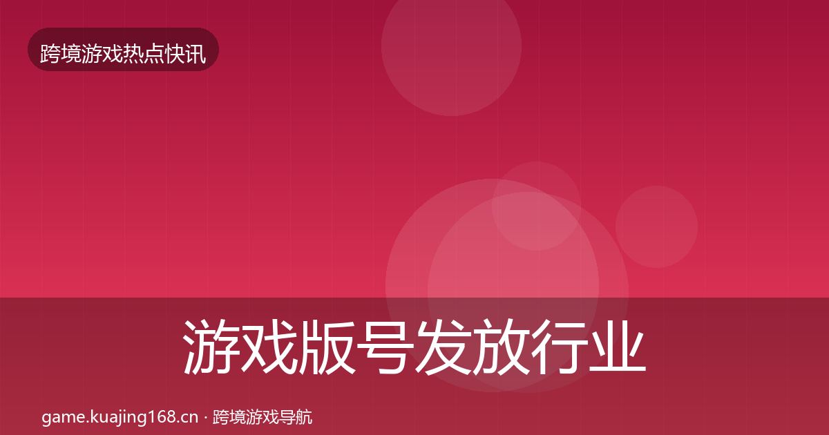 游戏版号发放行业快讯全指南:2026年