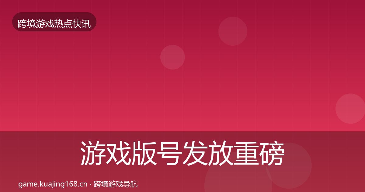 游戏版号发放重磅消息全指南：2027年