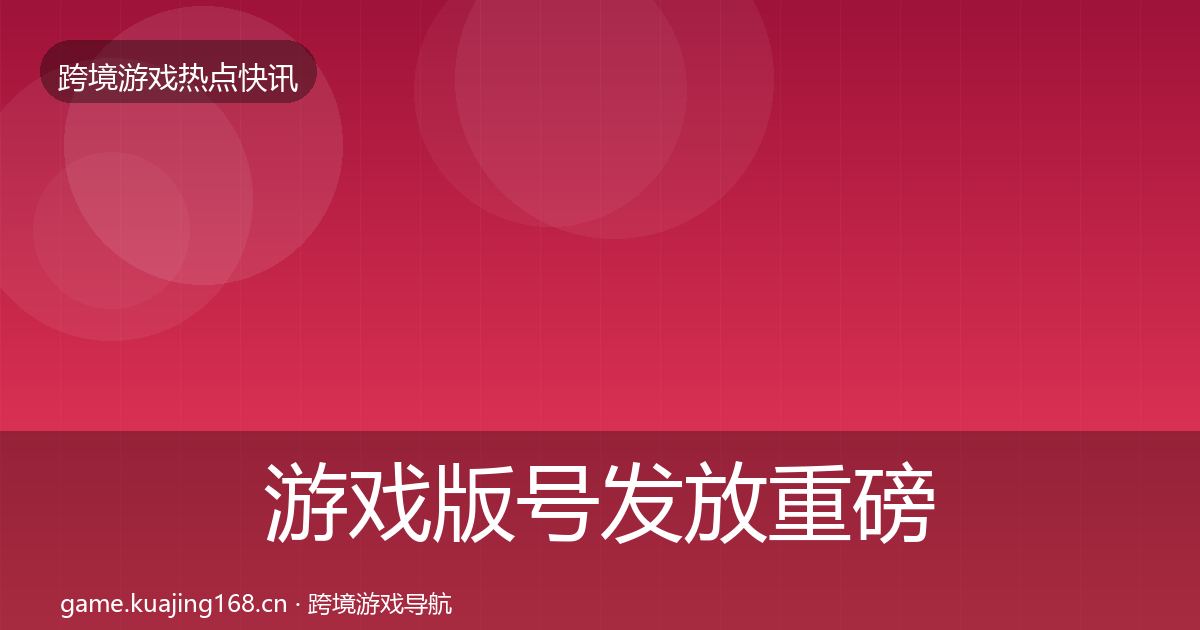 游戏版号发放重磅消息全指南：全面
