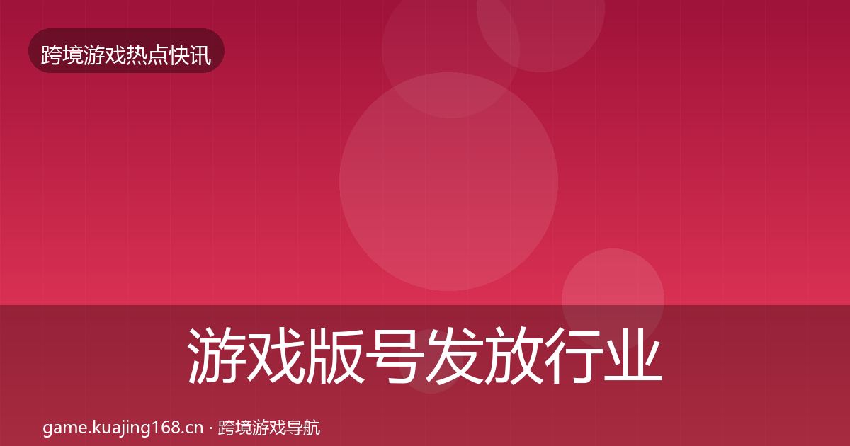 游戏版号发放行业快报全指南：2027年