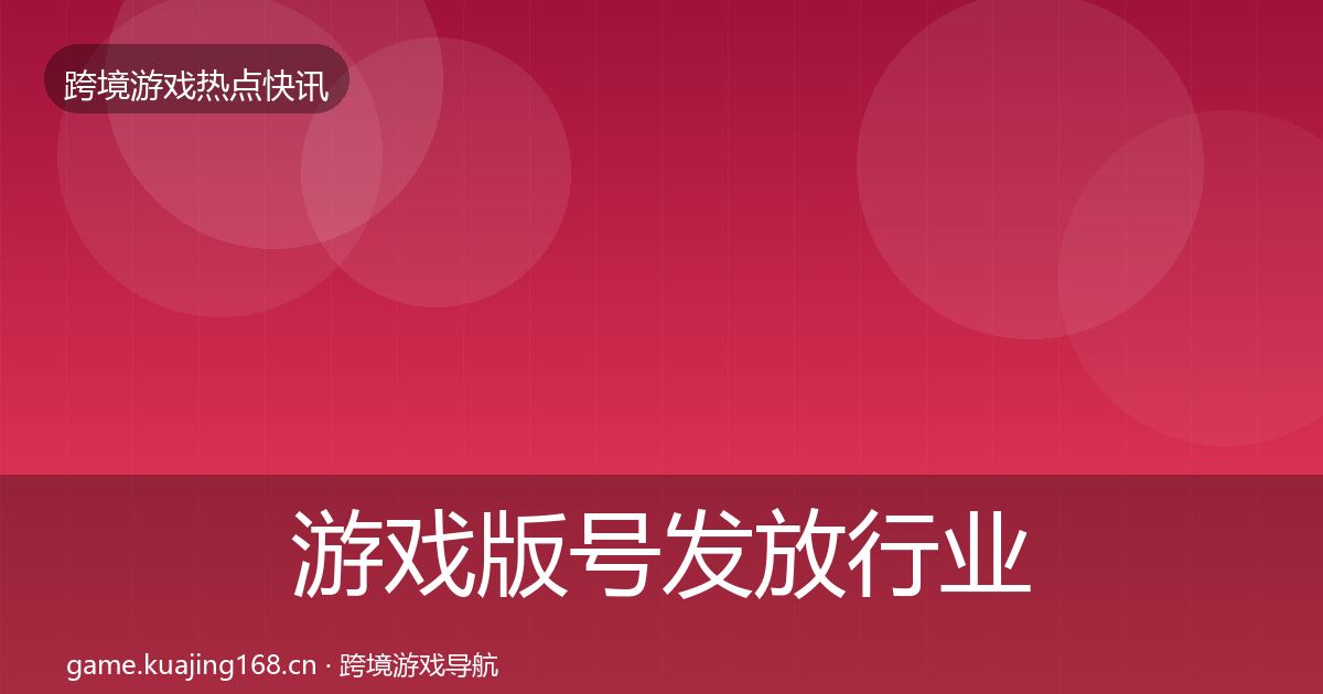 游戏版号发放行业快报全指南：实用