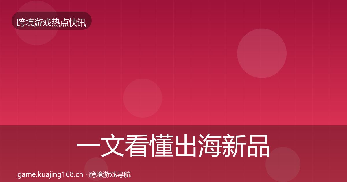 一文看懂出海新品上线热点速递｜2026年