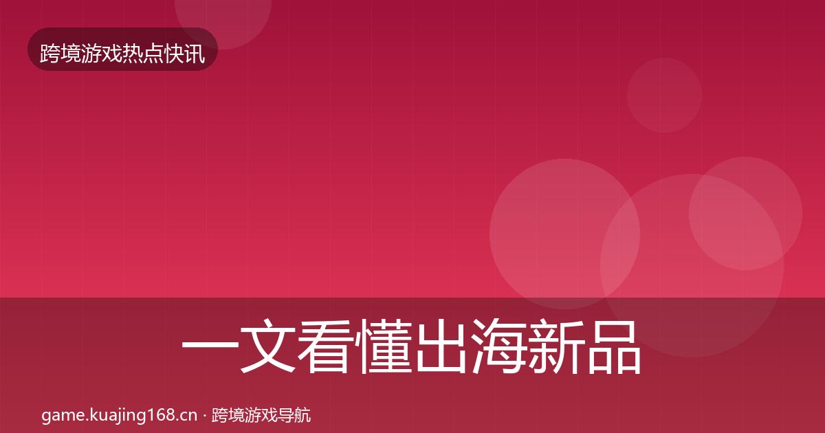 一文看懂出海新品上线热点速递｜官方