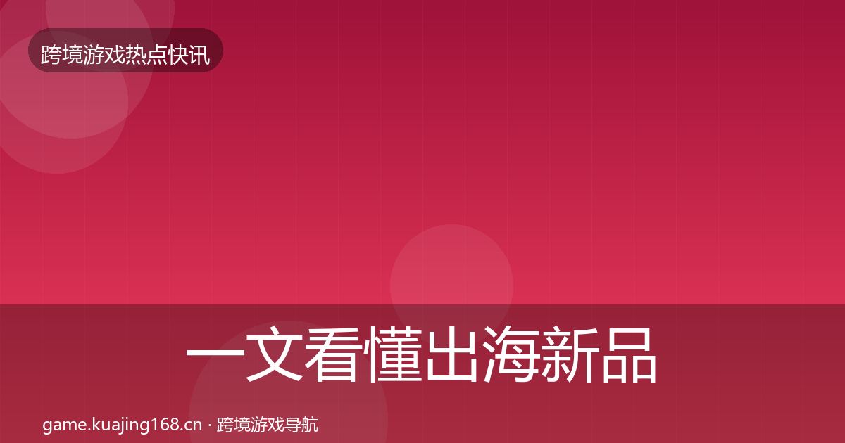 一文看懂出海新品上线行业快讯｜2026年