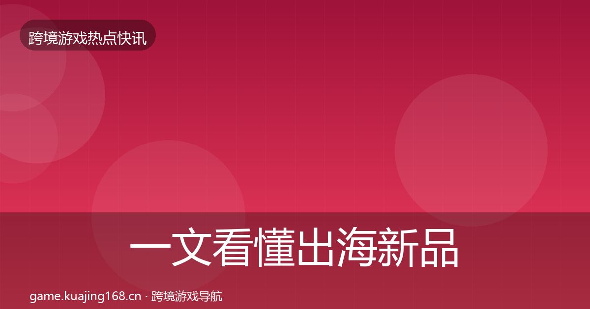 一文看懂出海新品上线行业快讯｜官方