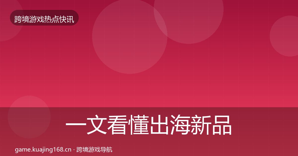 一文看懂出海新品上线行业快讯｜一线