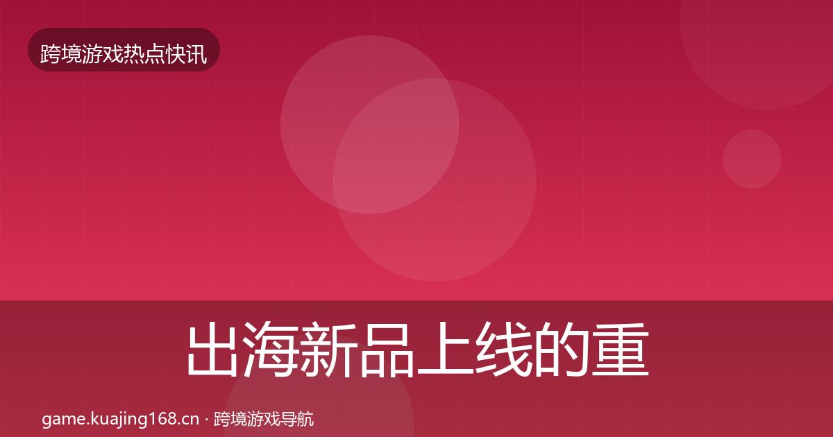 出海新品上线的重磅消息（2026年）
