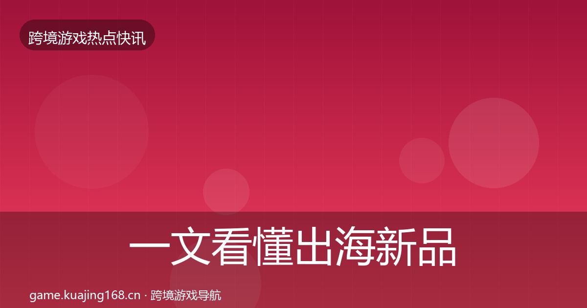 一文看懂出海新品上线重磅消息｜实用