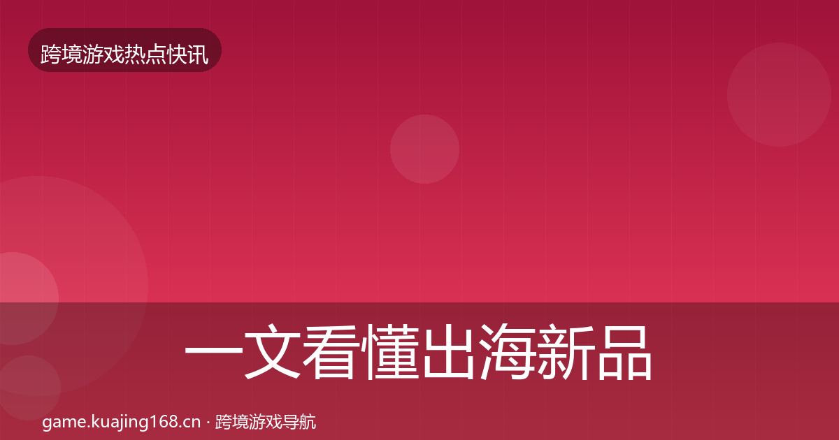 一文看懂出海新品上线重磅消息｜一线