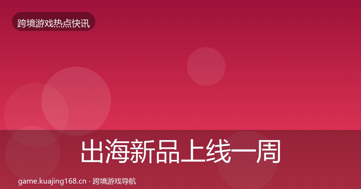 出海新品上线一周盘点全指南：2027年