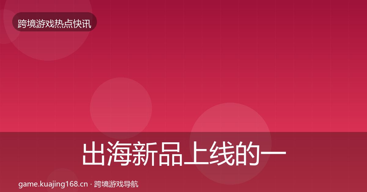 出海新品上线的一周盘点（最新）