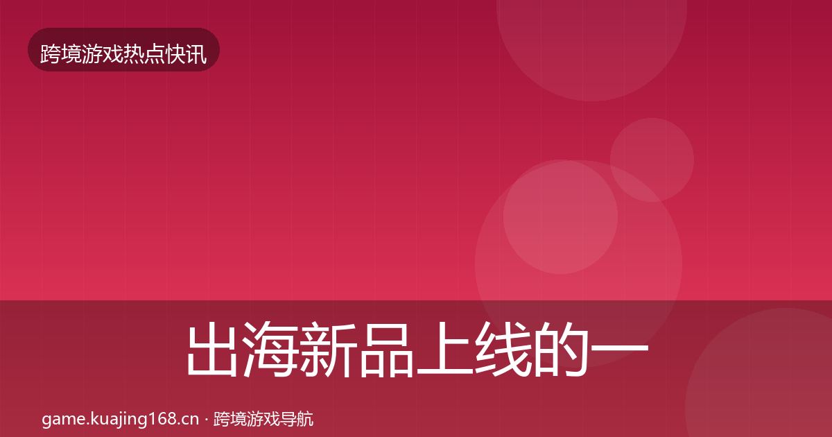 出海新品上线的一周盘点（深度）