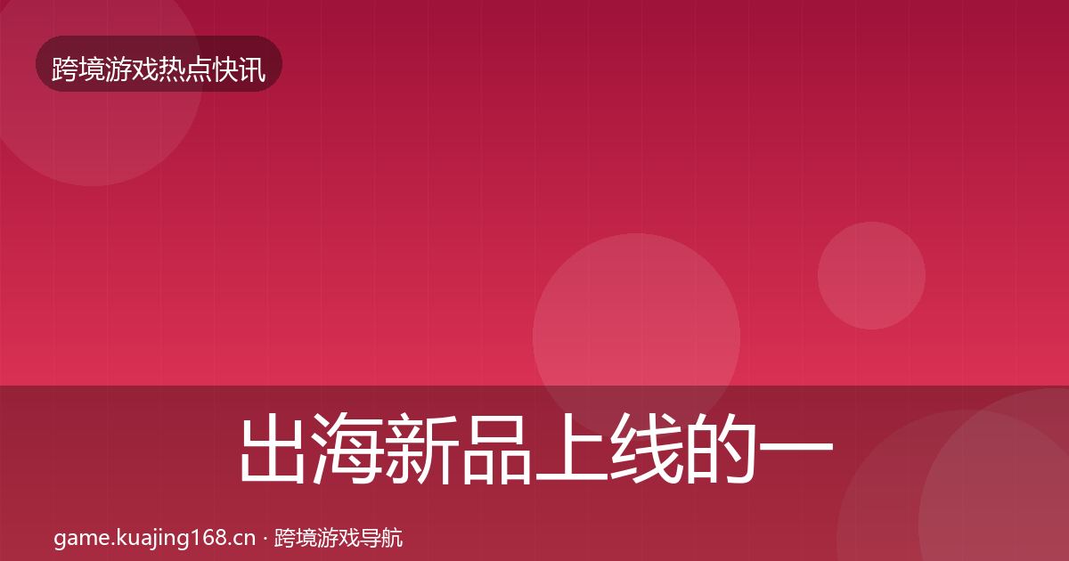 出海新品上线的一周盘点（一线）