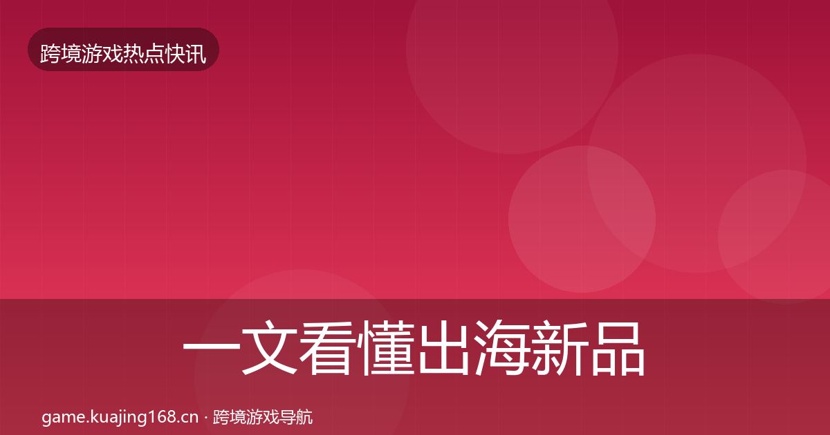 一文看懂出海新品上线行业快报｜一线