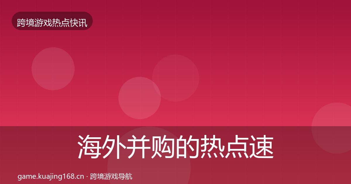 海外并购的热点速递（2027年）