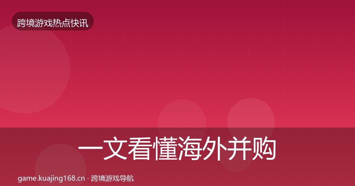 一文看懂海外并购热点速递｜2027年