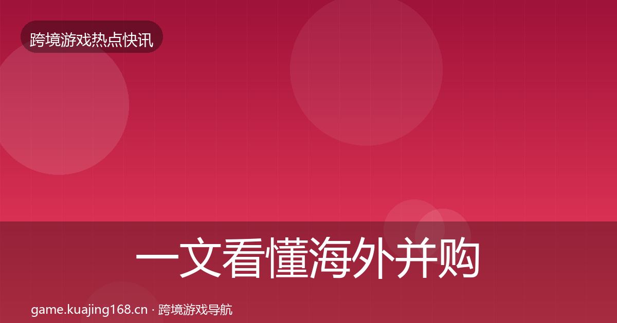 一文看懂海外并购热点速递｜实用