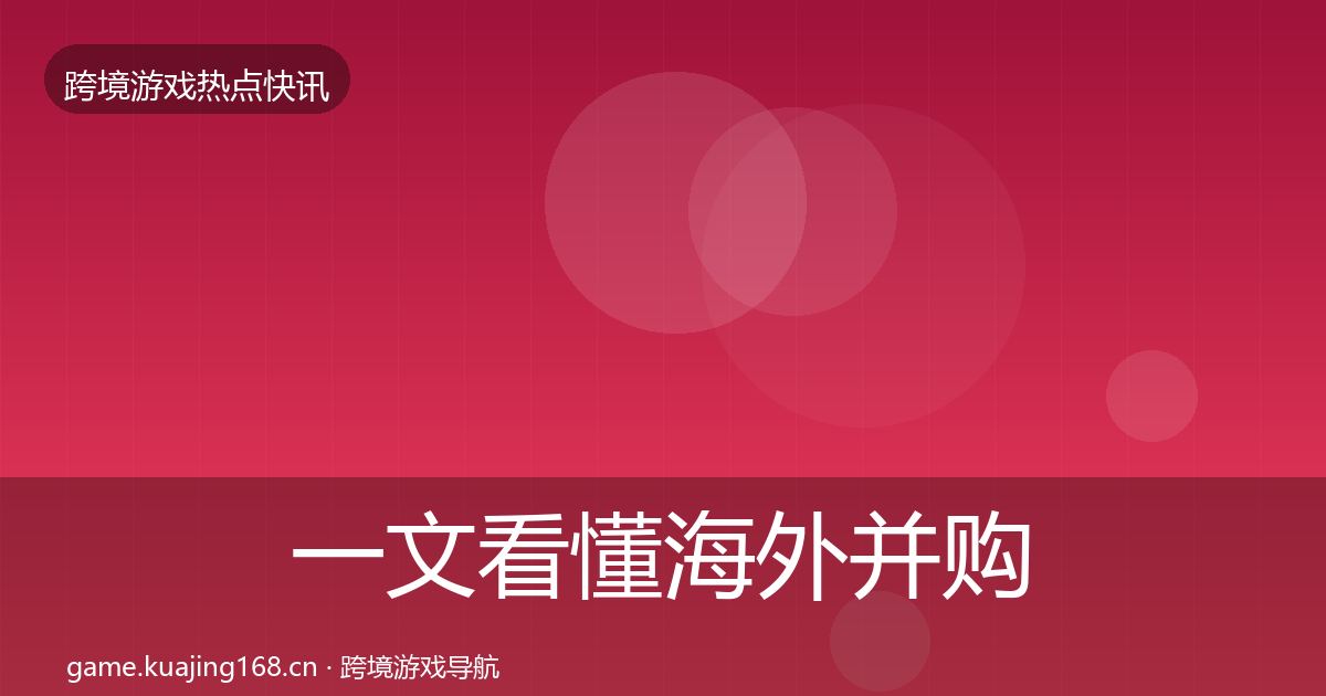 一文看懂海外并购热点速递｜一线