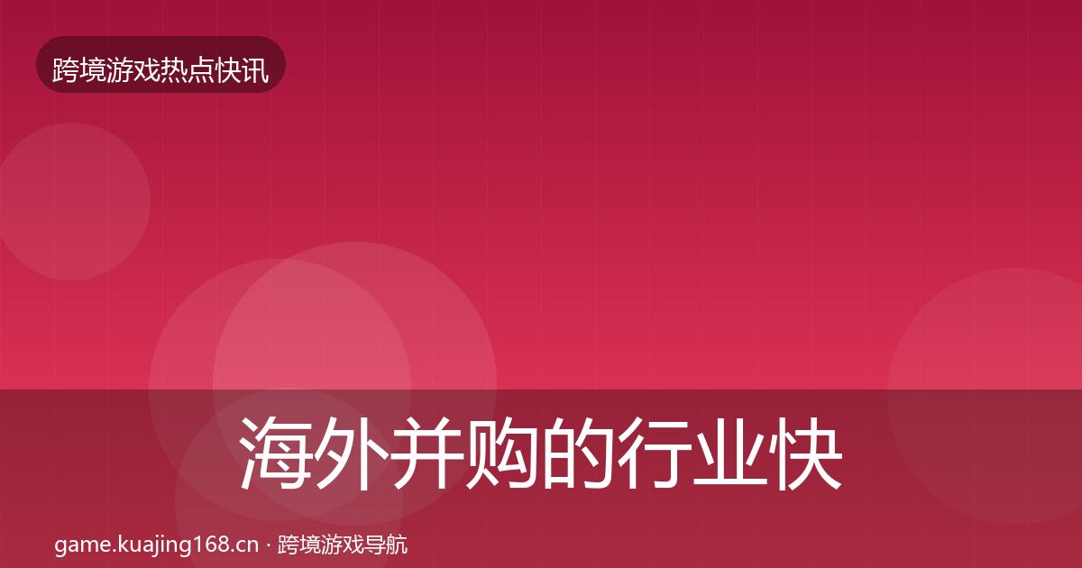 海外并购的行业快讯（最新）