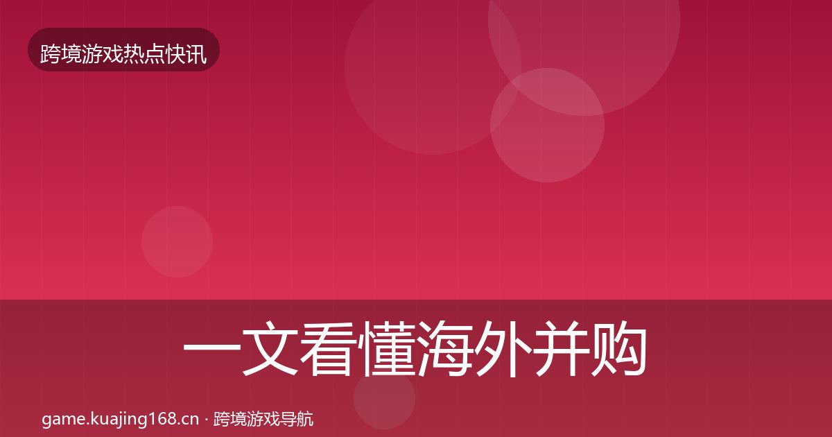 一文看懂海外并购行业快讯｜深度
