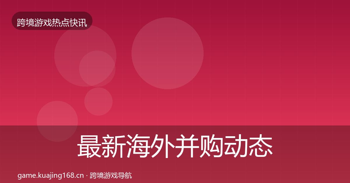 最新海外并购动态追踪