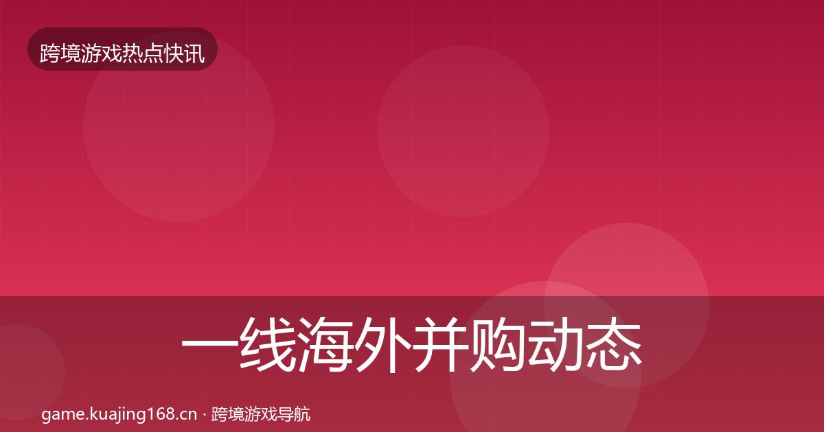 一线海外并购动态追踪