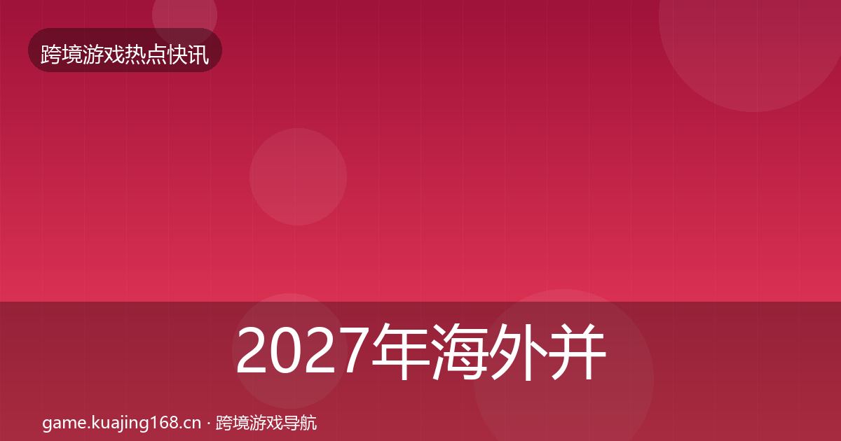 2027年海外并购事件深度解读