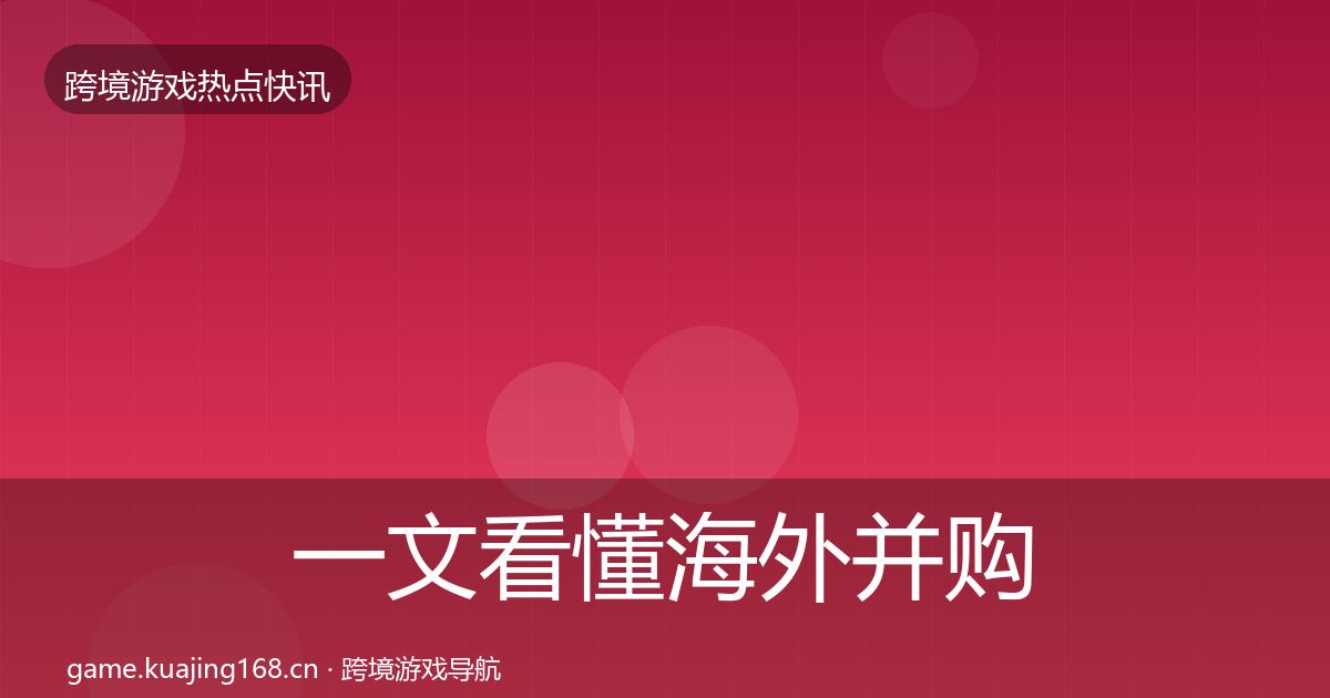 一文看懂海外并购事件深度解读|深度