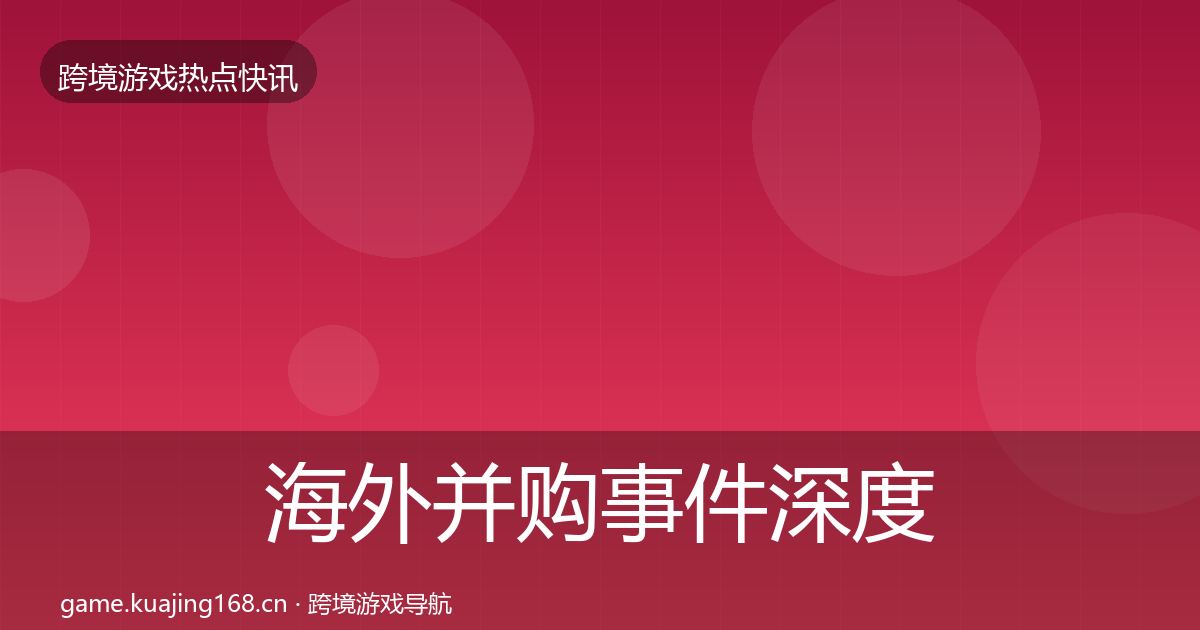 海外并购事件深度解读全指南：实用