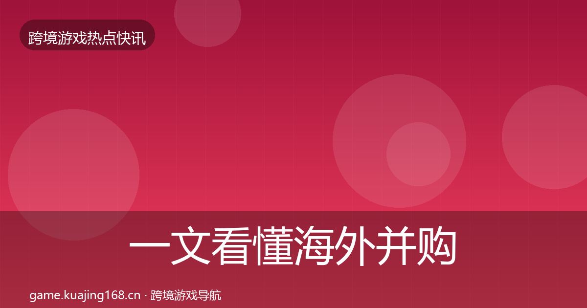 一文看懂海外并购事件深度解读｜官方