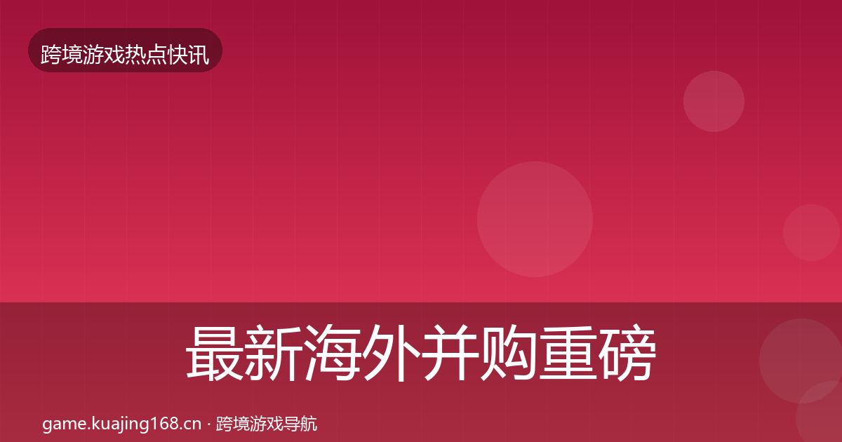 最新海外并购重磅消息