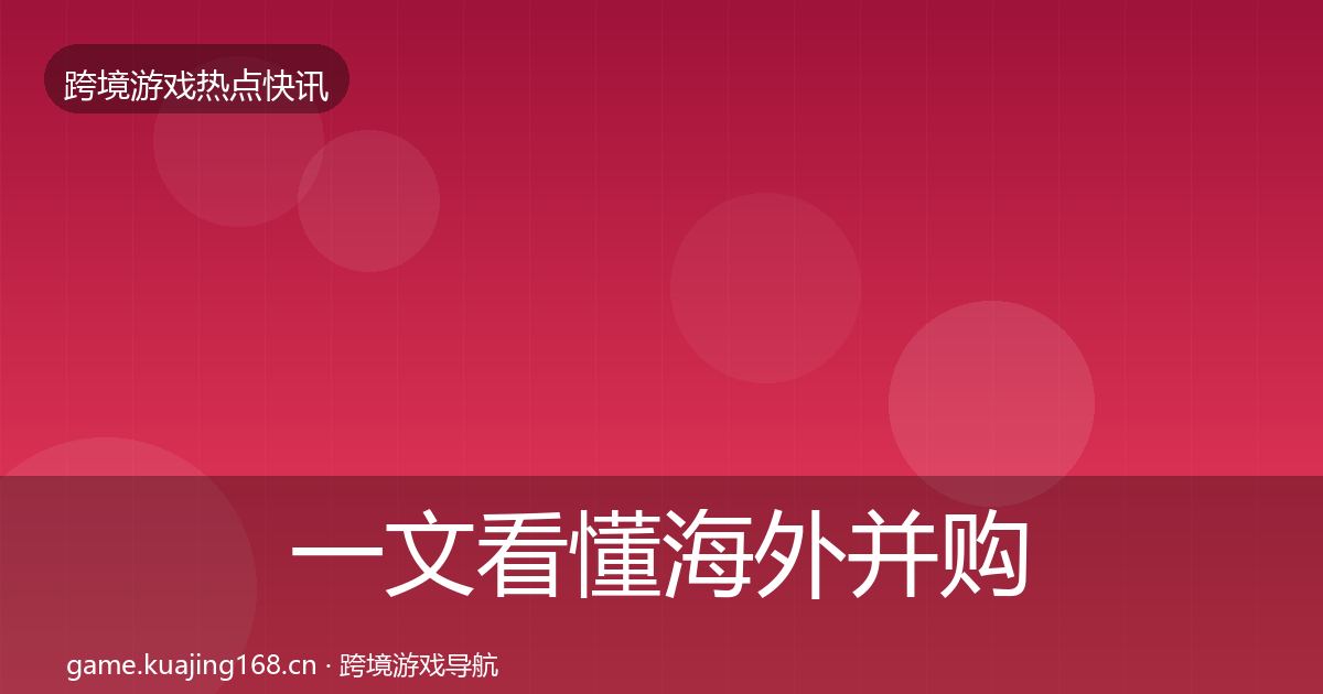 一文看懂海外并购重磅消息｜深度