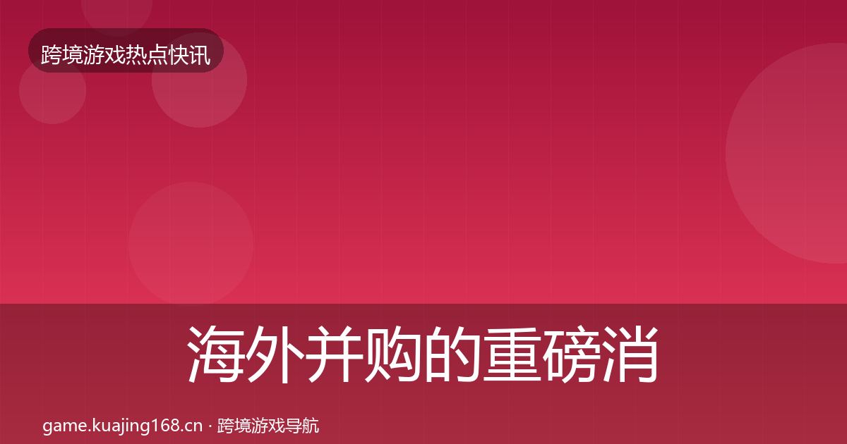 海外并购的重磅消息（官方）