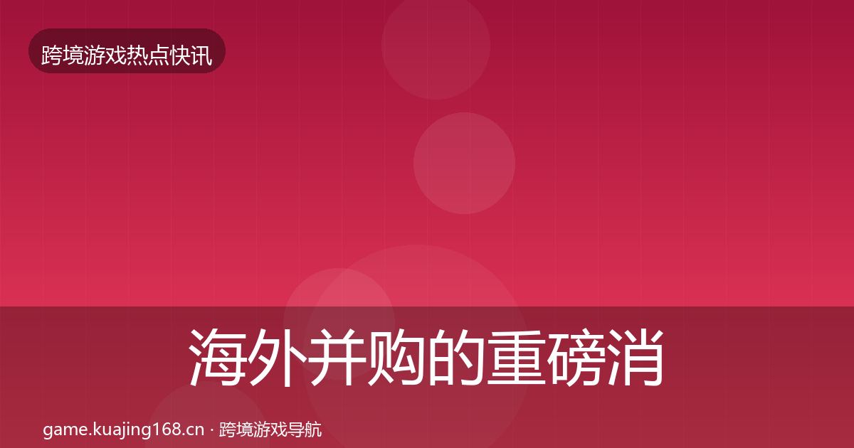 海外并购的重磅消息（一线）