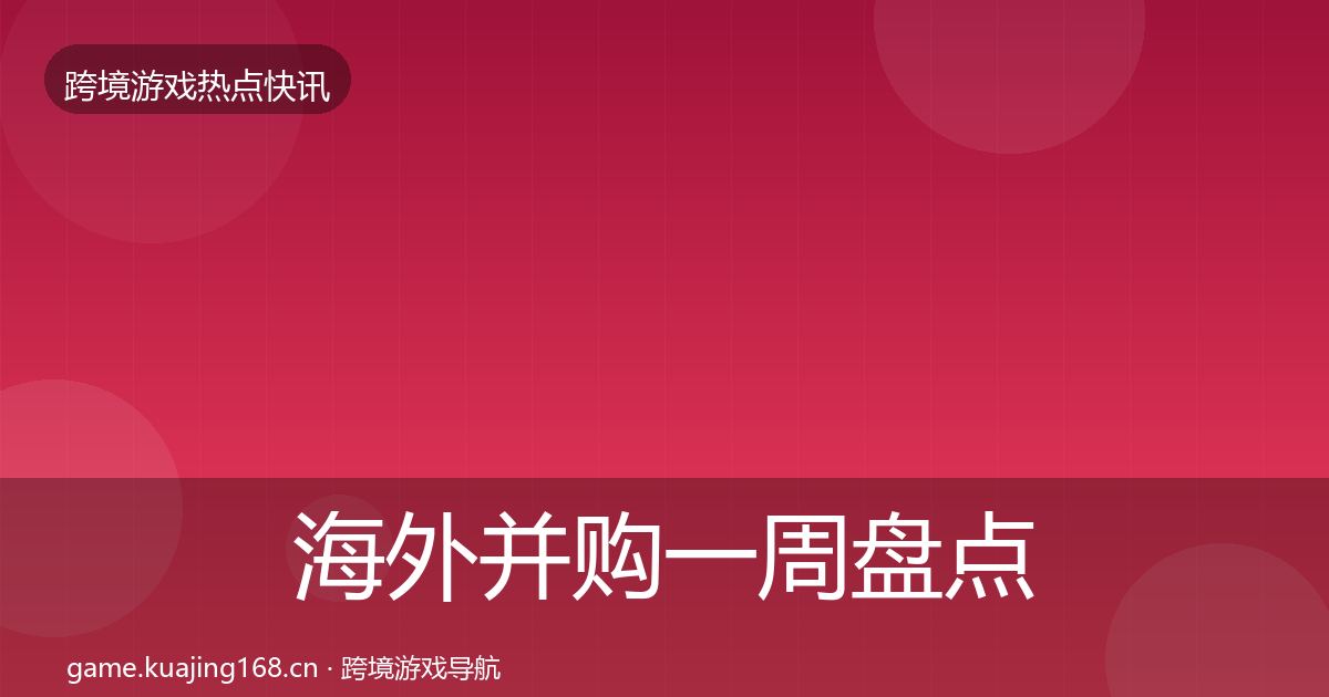 海外并购一周盘点全指南：2026年