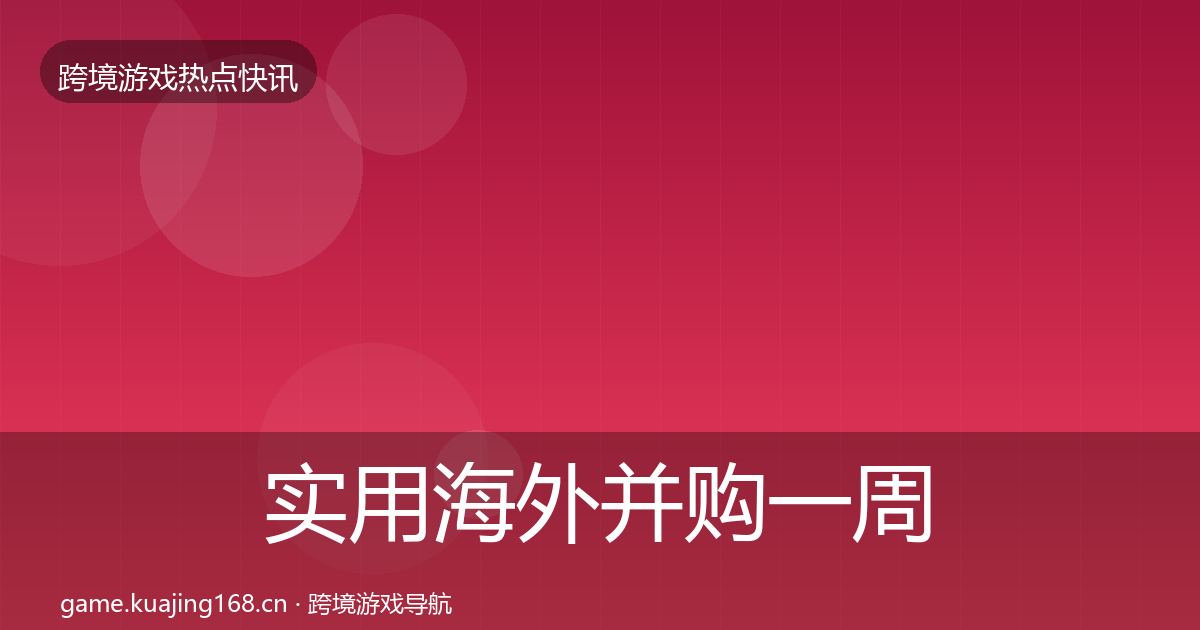 实用海外并购一周盘点