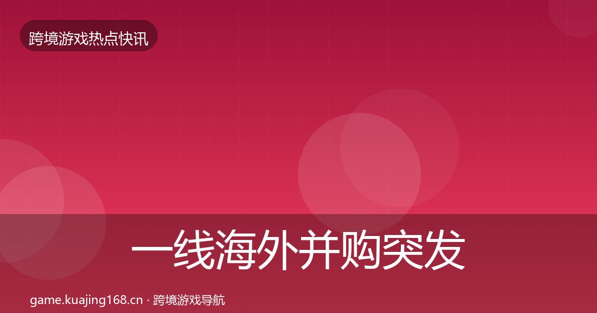 一线海外并购突发速报