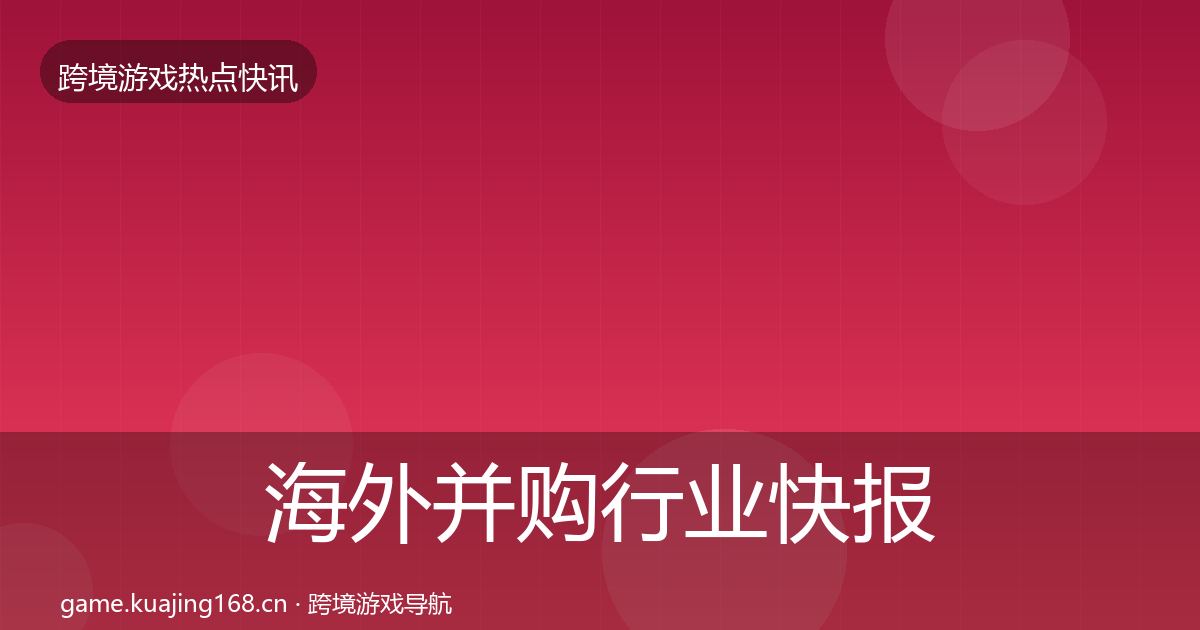 海外并购行业快报全指南：2027年