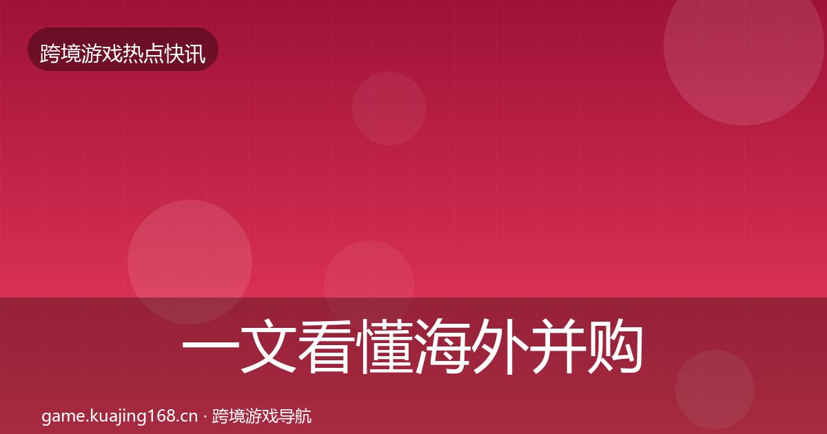 一文看懂海外并购行业快报｜最新