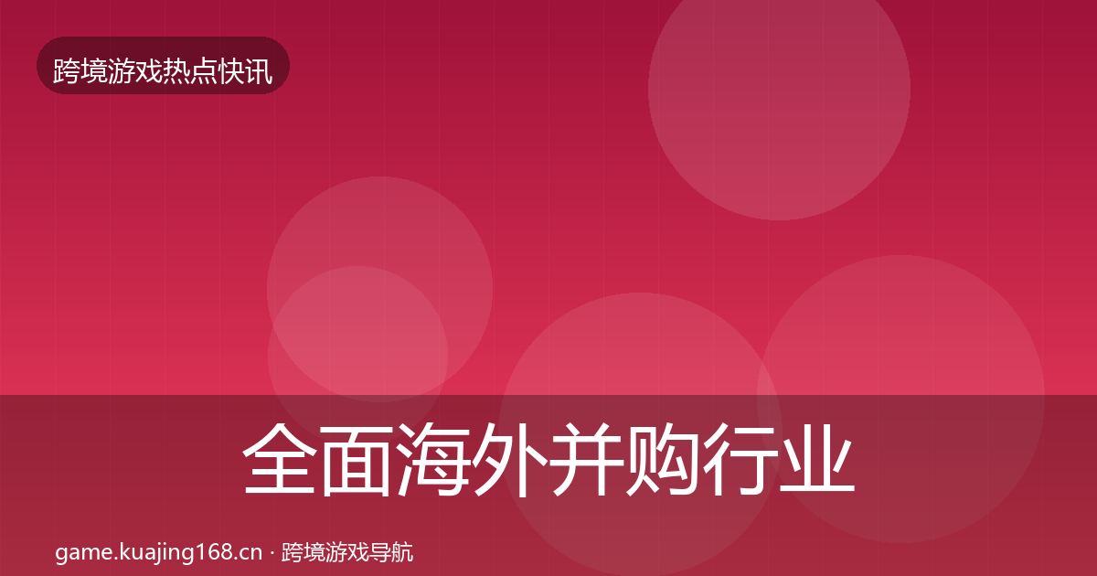 全面海外并购行业快报