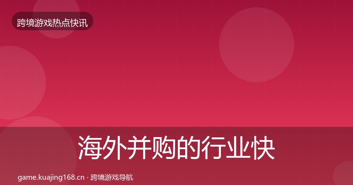 海外并购的行业快报（全面）